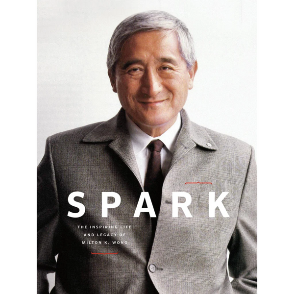Spark: The Inspiring Life and Legacy of Milton K. Wong
